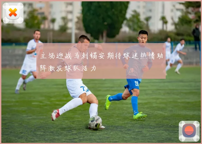 主场迎战马刺锡安期待球迷热情助阵激发球队活力